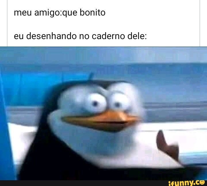 meu amigo:que bonito
eu desenhando no caderno dele: