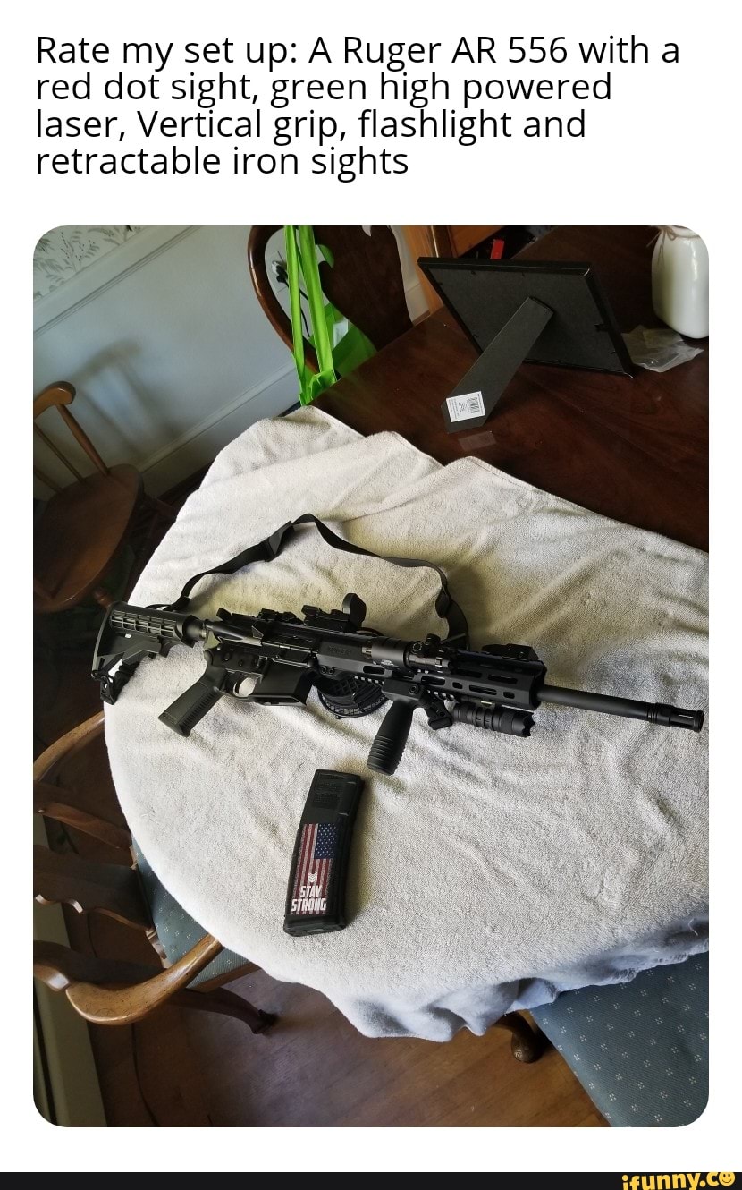 Rate My Set Up A Ruger Ar 556 With A Red Dot Sight Green High Powered Laser Vertical Grip Flashlight And Retractable Iron Sights Ifunny