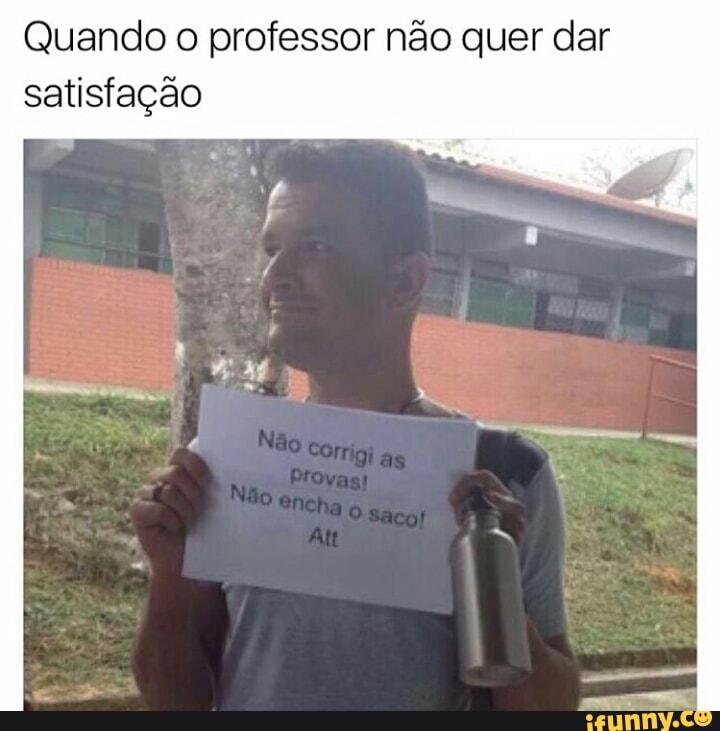 Quando o professor não quer dar
satisfação