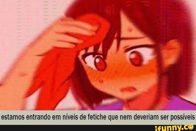 estamos entrando em níveis de fetiche que nem deveriam ser possíveis