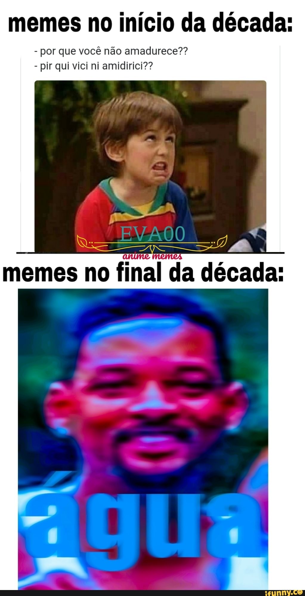 memes no início da década:
- por que você não amadurece?? pir qui vici ni amidirici??
memes no final da década: