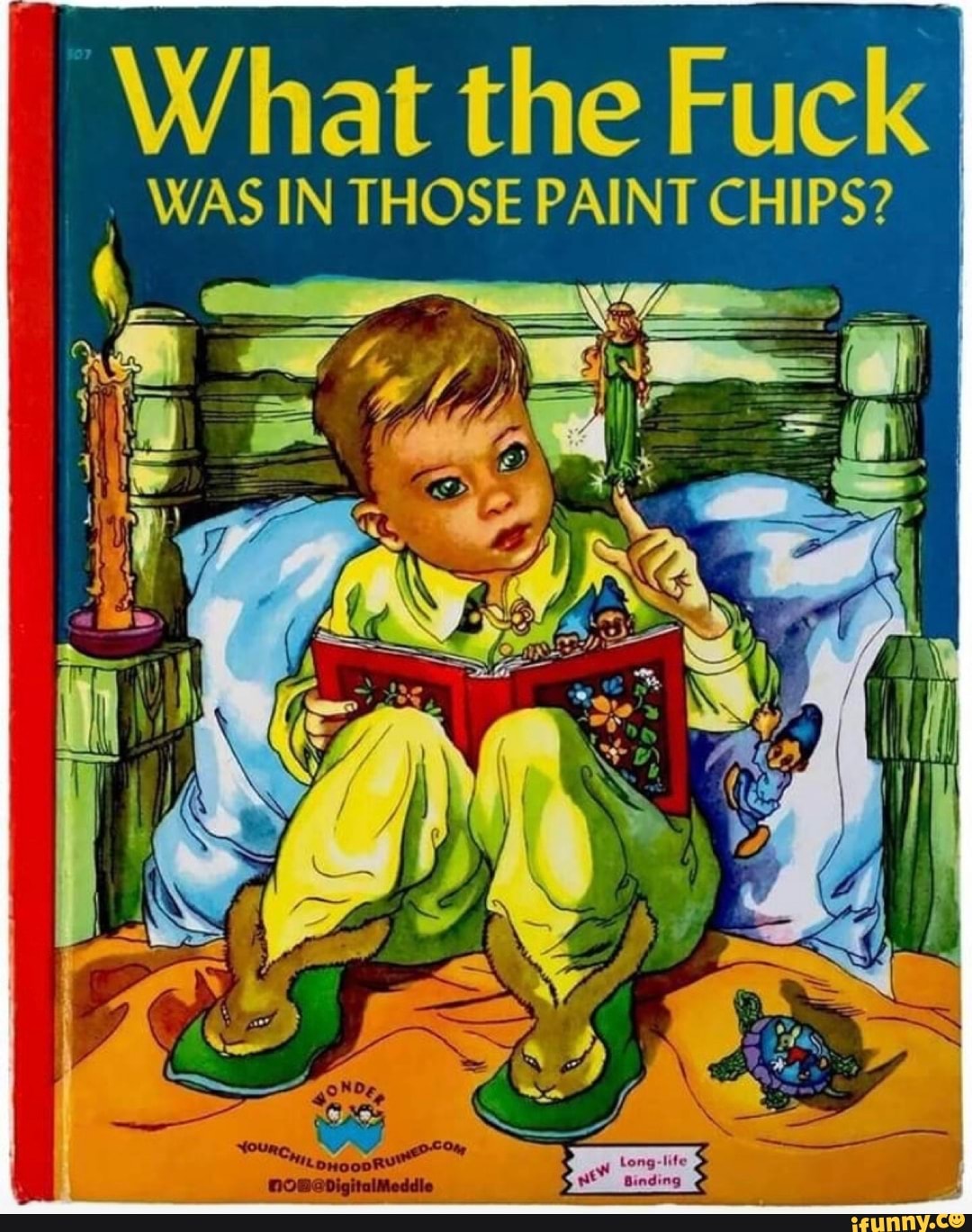 What the Fuck
WAS IN THOSE PAINT CHIPS?