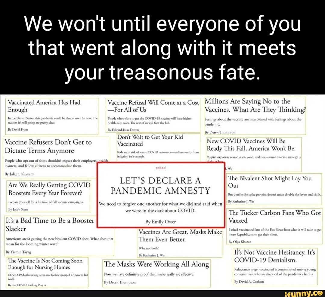 We won't until everyone of you that went along with it meets your