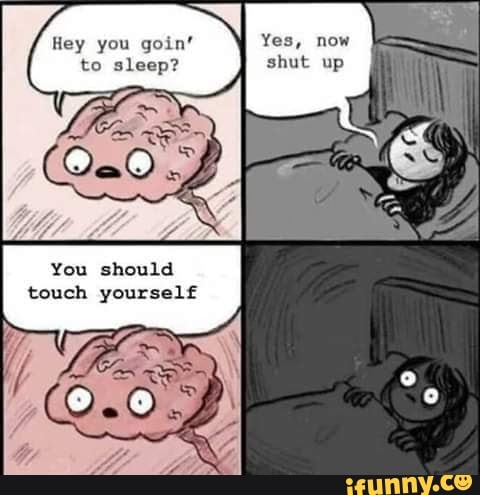 Yes, now
shut up
Hey you goin'
to sleep?
You should
touch yourself
