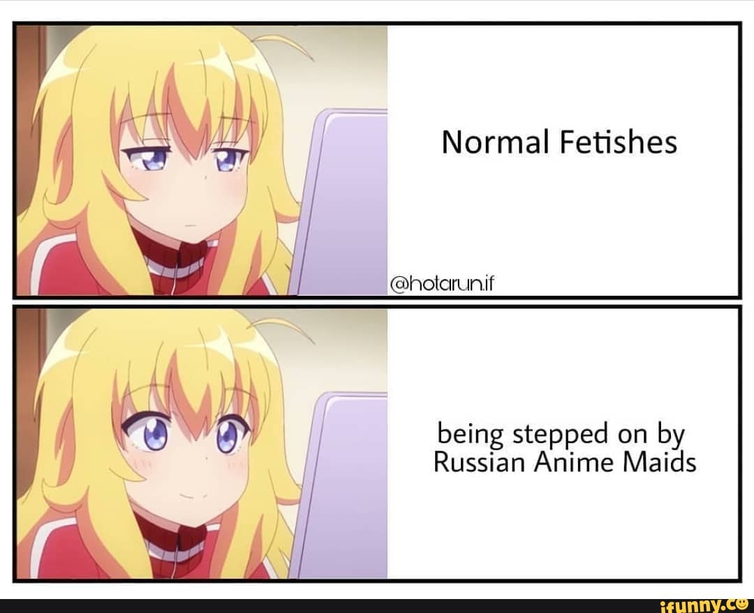 Normal Fetishes @hotarunif being stepped on by Russian Anime Maids - iFunny