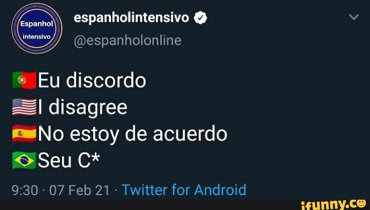 espanholintensivo
@espanholonline
" Eu discordo disagree
No estoy de acuerdo
Seu C*
07 Feb 21 - Twitter for Android
