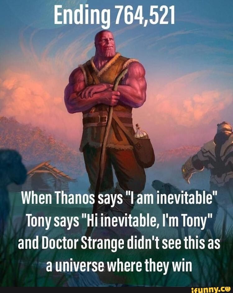 When Than‘us says "I ain
inevâghle"
Tony says "Hi inevitable, I'm Tony"
&
and Doctor Strange didn't see this as
a universe where they win