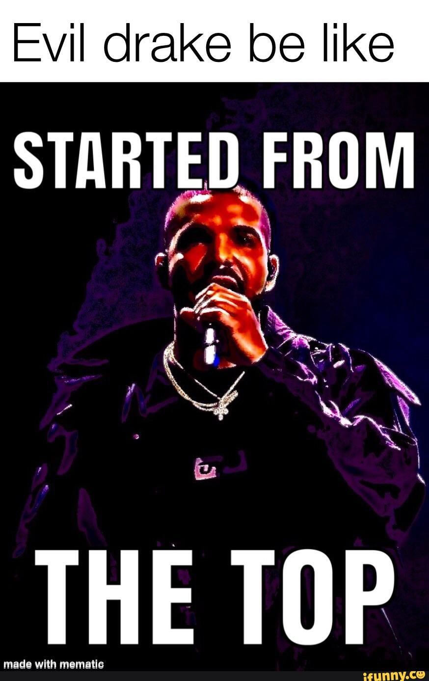 Evil Drake Be Like Started From The Top Evil Drake Be Like Started From The Top