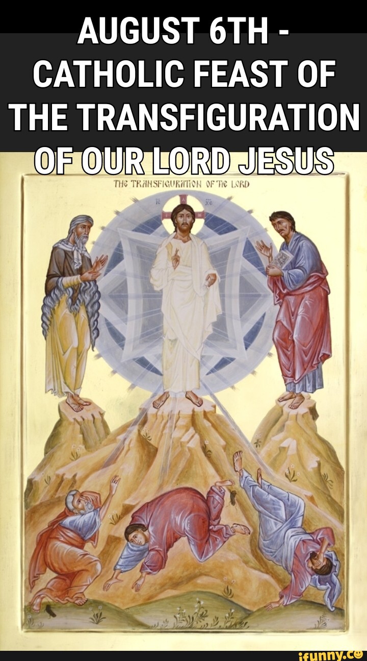 AUGUST - CATHOLIC FEAST OF THE TRANSFIGURATION OUR - iFunny