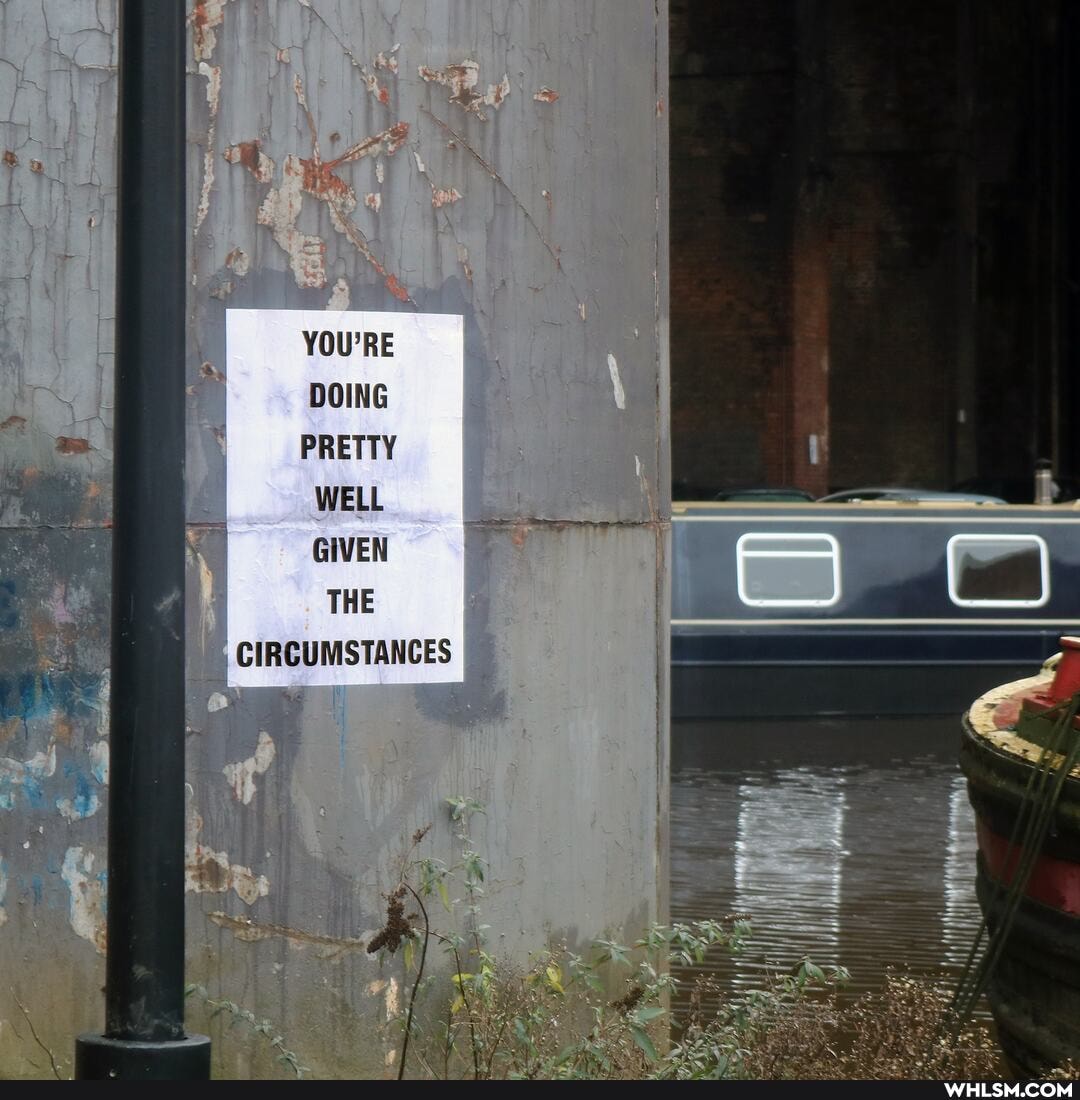 YOU'RE DOING PRETTY WELL GIVEN THE CIRCUMSTANCES