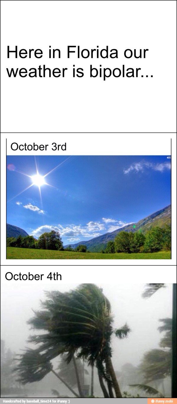 Here in Florida our
weather is bipolar...