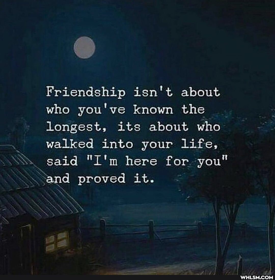 Friendship isn't about who you've known the longest, its about who walked into your life,
SS said "I'm here for you" and proved it.