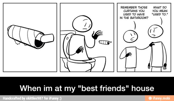 USED TO HAVE "USED TO."
IN THE BATHROOM? - When im at my "best friends" house