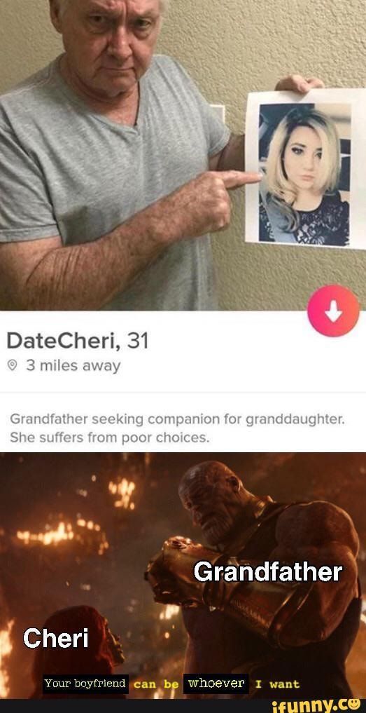DateCheri, 31
miles away
Grandfather seeking companton for granddaughter
She suffers poor cholees.
Cheri
Grandfather
can wart