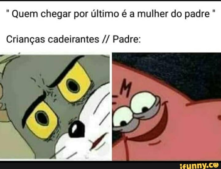 Quem chegar por último é a mulher do padre
Crianças cadeirantes Padre: