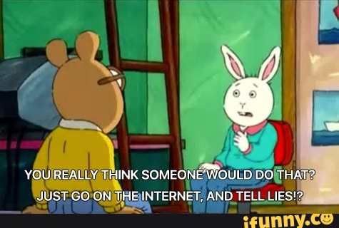 Ygu Really Think Someone Would Do That Just Go On The Internet And Tel Lies