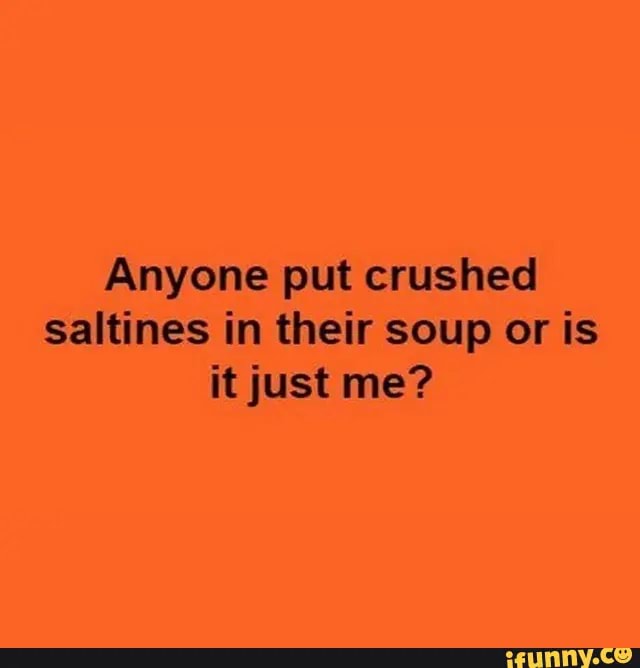 Anyone put crushed saltines in their soup or is it just me? seo.title