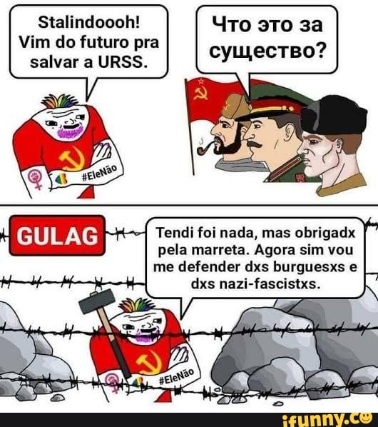 Stalindoooh! "to ato
Vim do futuro pra salvar a URSS.
Tendi foi nada, mas obriga pela marreta. Agora sim vou me defender dxs burguesxs e