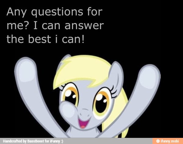 Any questions for
me? I can answer