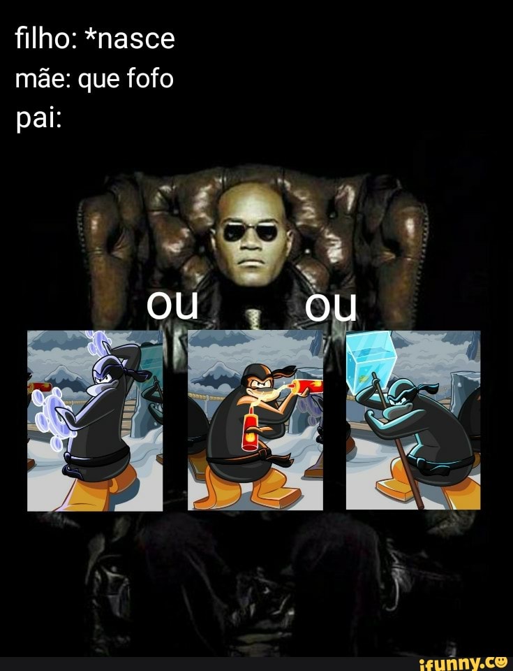 filho: *nasce mãe: que fofo
pai:
so
ou Ou