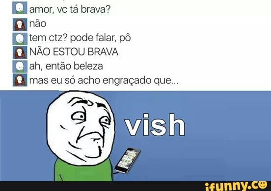 Clamor, ve ta brava?
nao
[tem ctz? pode falar, pô
[EI NÃo EstoU BRAVA
[Cah, então beleza
Emas eu só acho engraçado que...