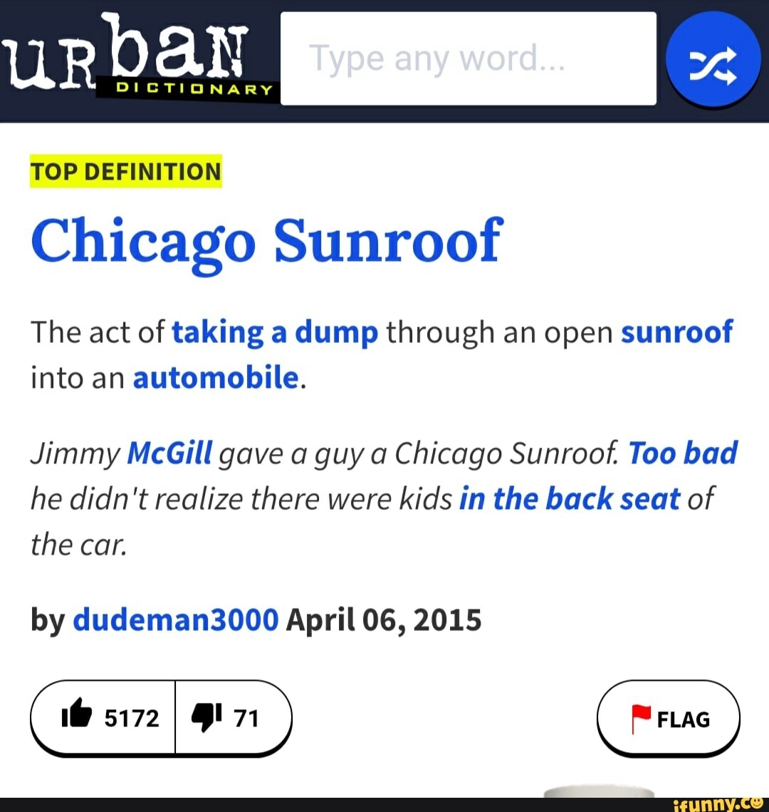TOP DEFINITION Chicago Sunroof The act of taking a dump through an open