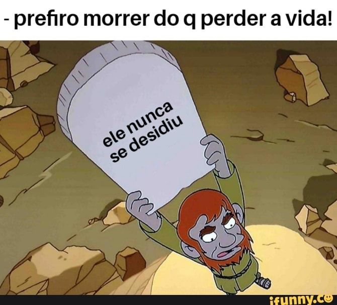 Eu Prefiro Morrer Do Que Perder A Vida
