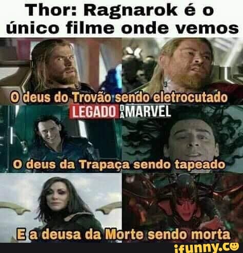 Thor: Ragnarok é o único filme
Toldeus do Trovão: eletrocutado
LEGADO MARVEL
Ela deusa da Morte sendo morta