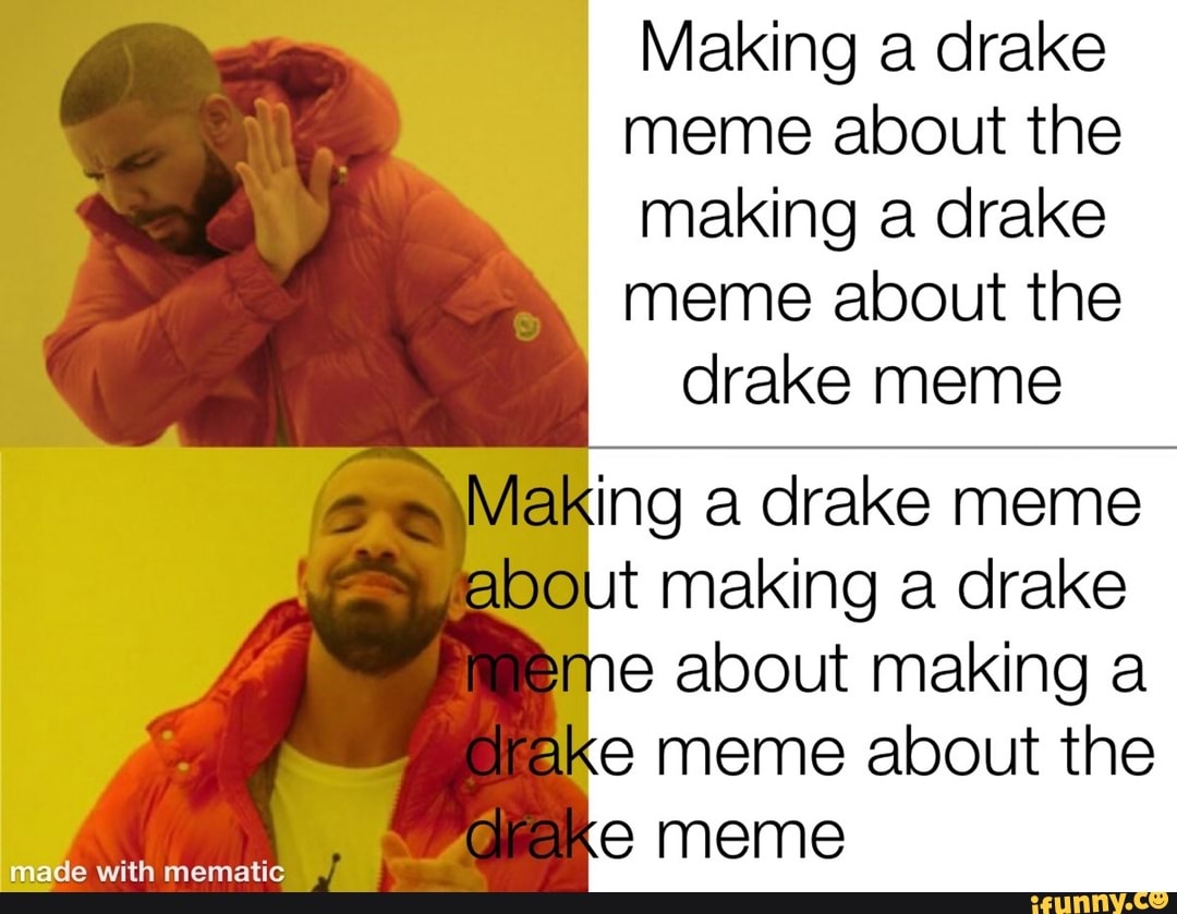 Making a drake meme about the making a drake meme about the drake meme ...