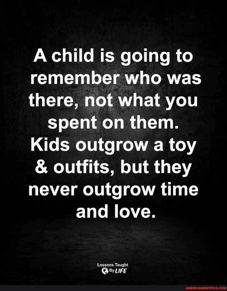 A child is going to remember who was there, not what you spent on them ...