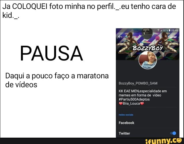 Ja COLOQUEI foto minha no perfil. .eutenho cara de
PAUSA
Daqui a pouco faço a maratona
de vídeos