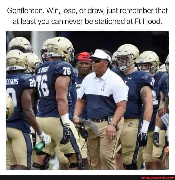 Gentlemen. Win, lose, or draw, just remember that at least you can never be stationed at Ft Hood.