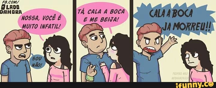 TÁ CALA A BOCA
NOSSA, VOCÊ É E ME BEIJA!
MUITO INFATIL!