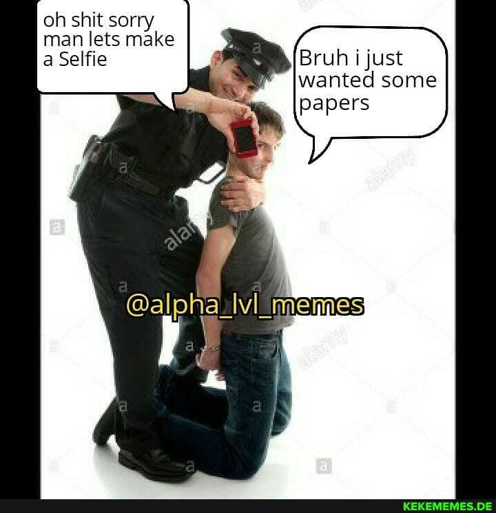 oh shit sorry
man lets make
a Selfie IBruh i just wanted some