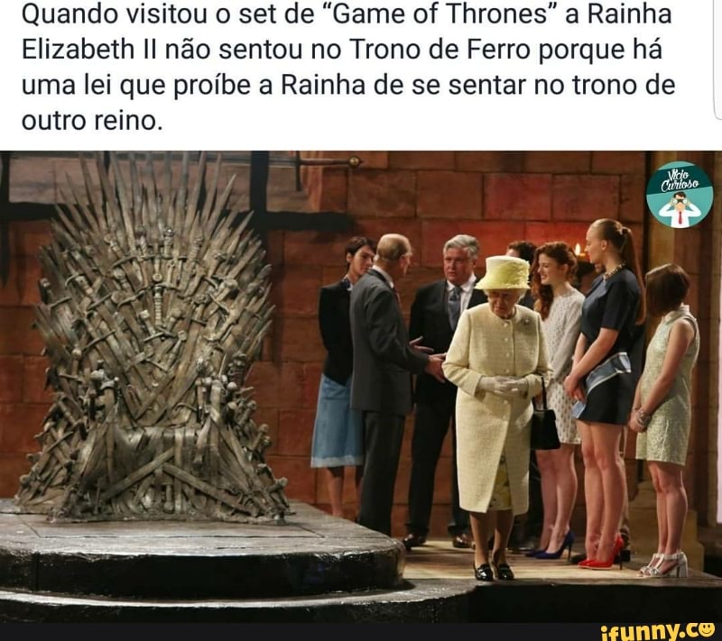 Quando visitou o set de "Game of Thrones" a Rainha
Elizabeth Il não sentou no Trono de Ferro porque há
uma lei que proíbe a Rainha de se sentar no trono de
outro reino.