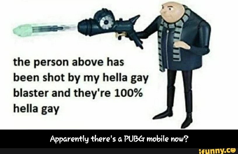 the person above has been shot by my hella gay blaster and they're 100...