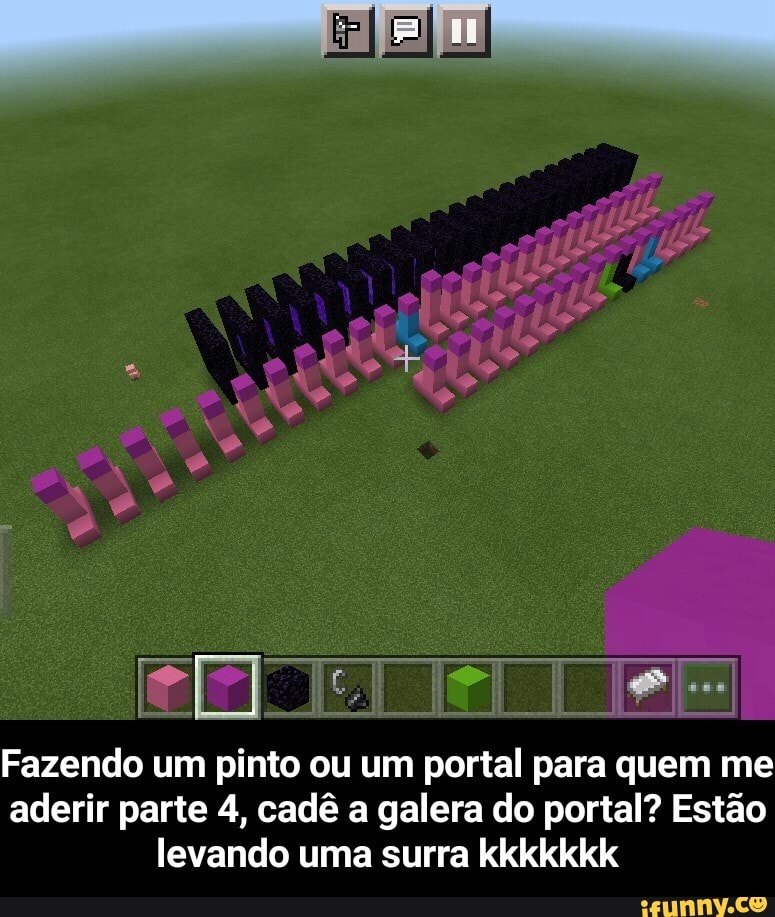 Fazendo um pinto ou um portal para quem me aderir parte 4, cadê a galera do portal? Estão levando uma surra kkkkkkk - Fazendo um pinto ou um portal para quem me aderir parte 4, cadê a galera do portal? Estão levando uma surra kkkkkkk