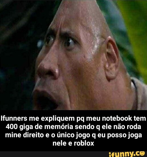Ifunners me expliquem pq meu notebook tem
400 giga de memória sendo q ele não roda mine direito e o único jogo q eu posso joga
nele e roblox - Ifunners me expliquem pq meu notebook tem 400 giga de memória sendo q ele não roda mine direito e o único jogo q eu posso joga nele e roblox