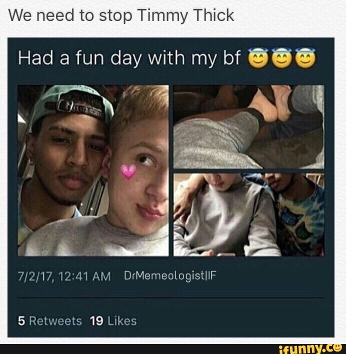 We need to stop Timmy Thick ad a fun day with my bf AM OrMemeologistlIF - )