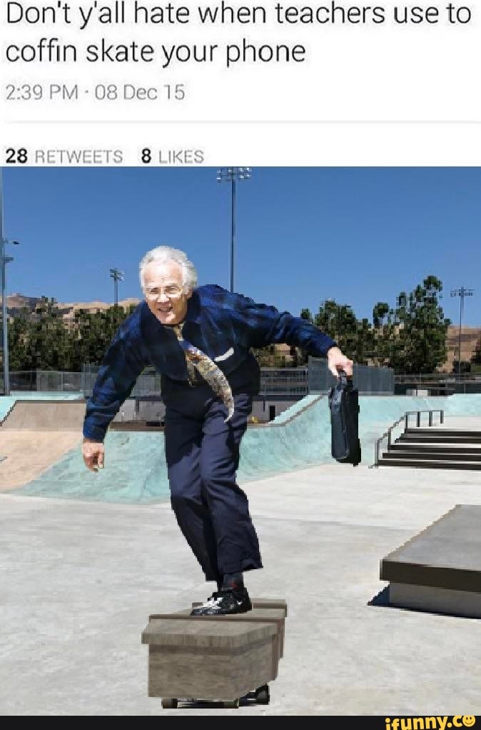 Don't yall hate when teachers use to coffin skate your phone
PM - 08 Dec 15
28