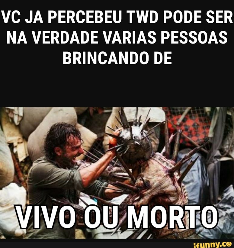 VC JA PERCEBEU TWD PODE SER
NA VERDADE VARIAS PESSOAS
BRINCANDO DE