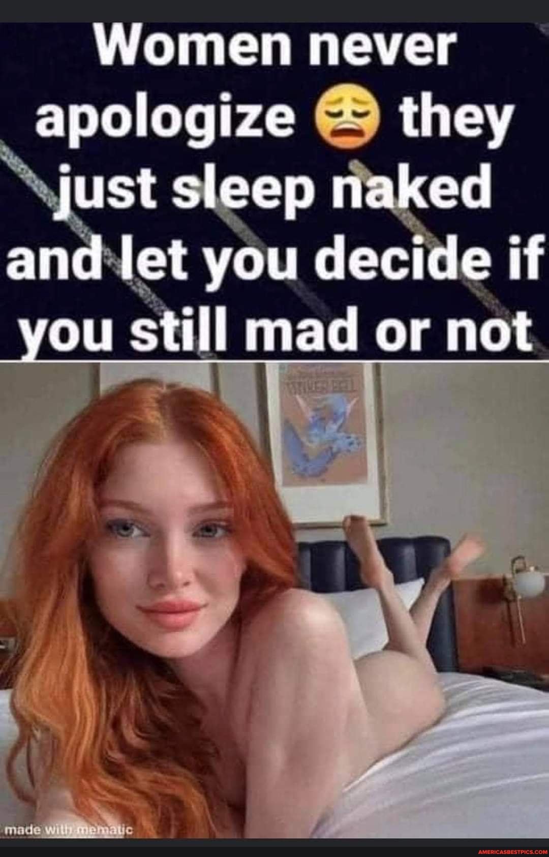 Women never apologize they just sleep naked
and let you decide if you still mad or not
wi