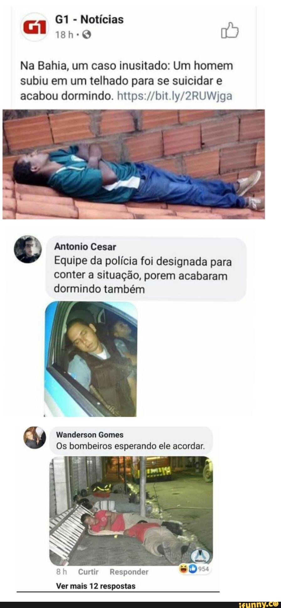 - Notícias
Na Bahia, um caso inusitado: Um homem subiu em um telhado para se suicidar e acabou dormindo.
Antonio Cesar
Equipe da polícia foi designada para conter a situação, porem acabaram dormindo também
Wanderson Gomes
Os bombeiros esperando ele acordar.
Bh Curtir Responder Dos
Ver mais 12 respostas