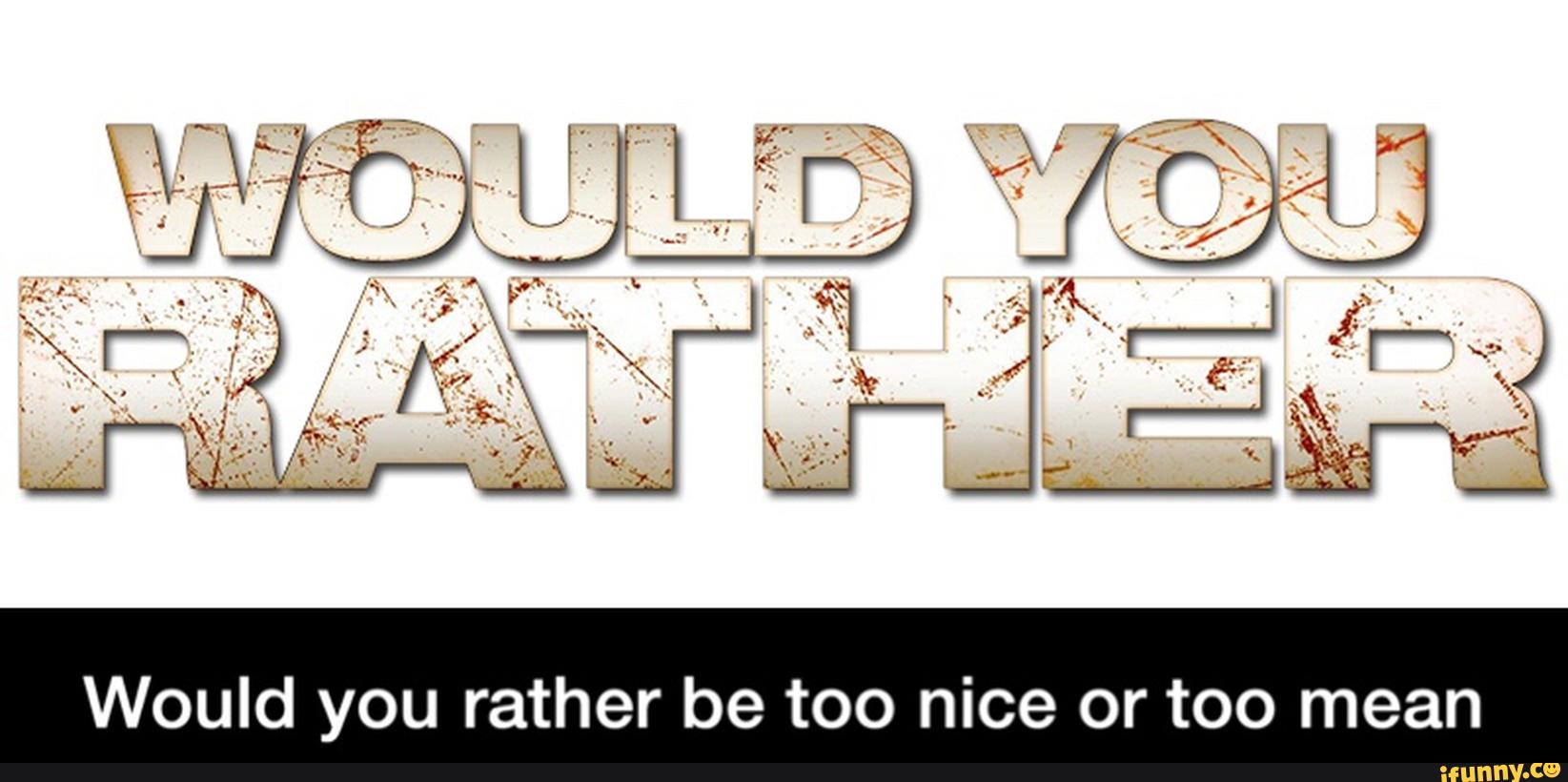 Rather good or rather well. Would you rather?. What would you rather game. Would you rather movie. Would you rather funny.