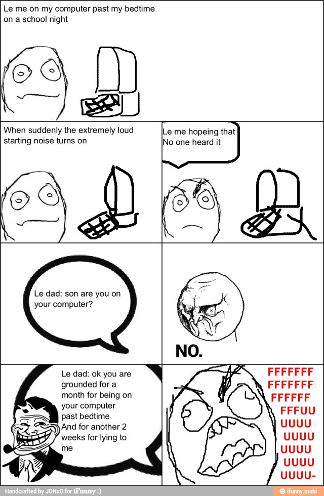 Le me on my computer past my bedtime
on a school night
starting noise turns on
ad When suddenly the extremely loud lLe me hopeing that
[No one heard it
Le dad: son are you on
your computer?