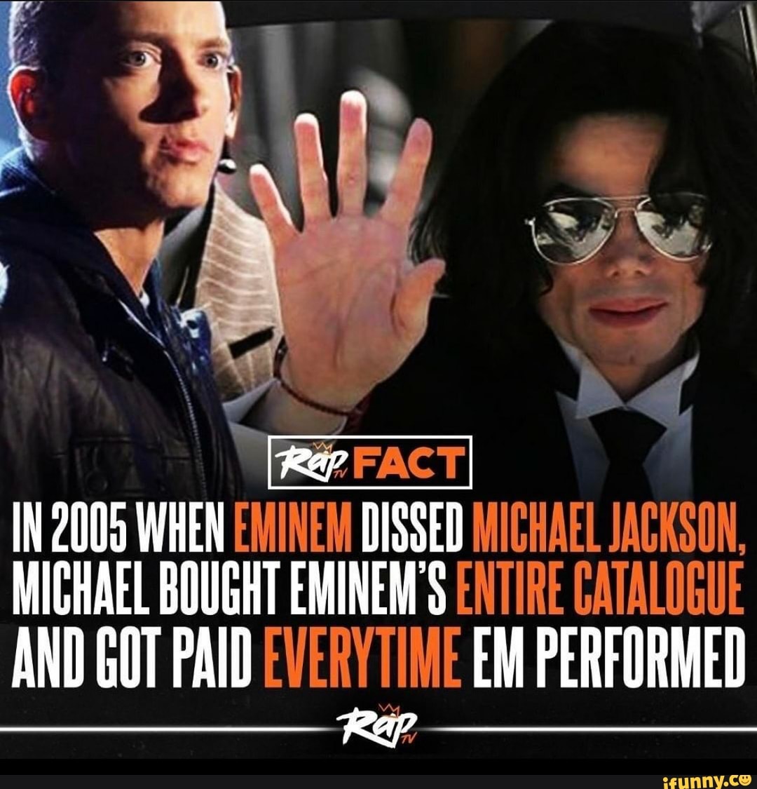 WW stly Se. IN 2005 WHEN EMINEM DISSED MICHAEL JACKSON, MICHAEL BOUGHT
