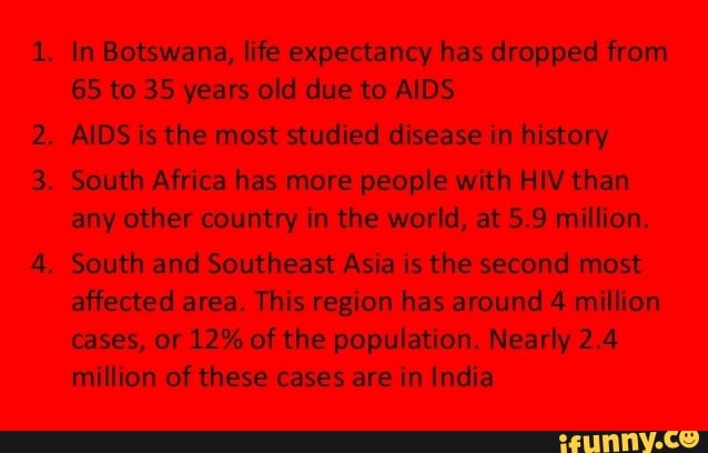 . In Botswana, life expectancy has dropped from 65 to 35 years old due ...