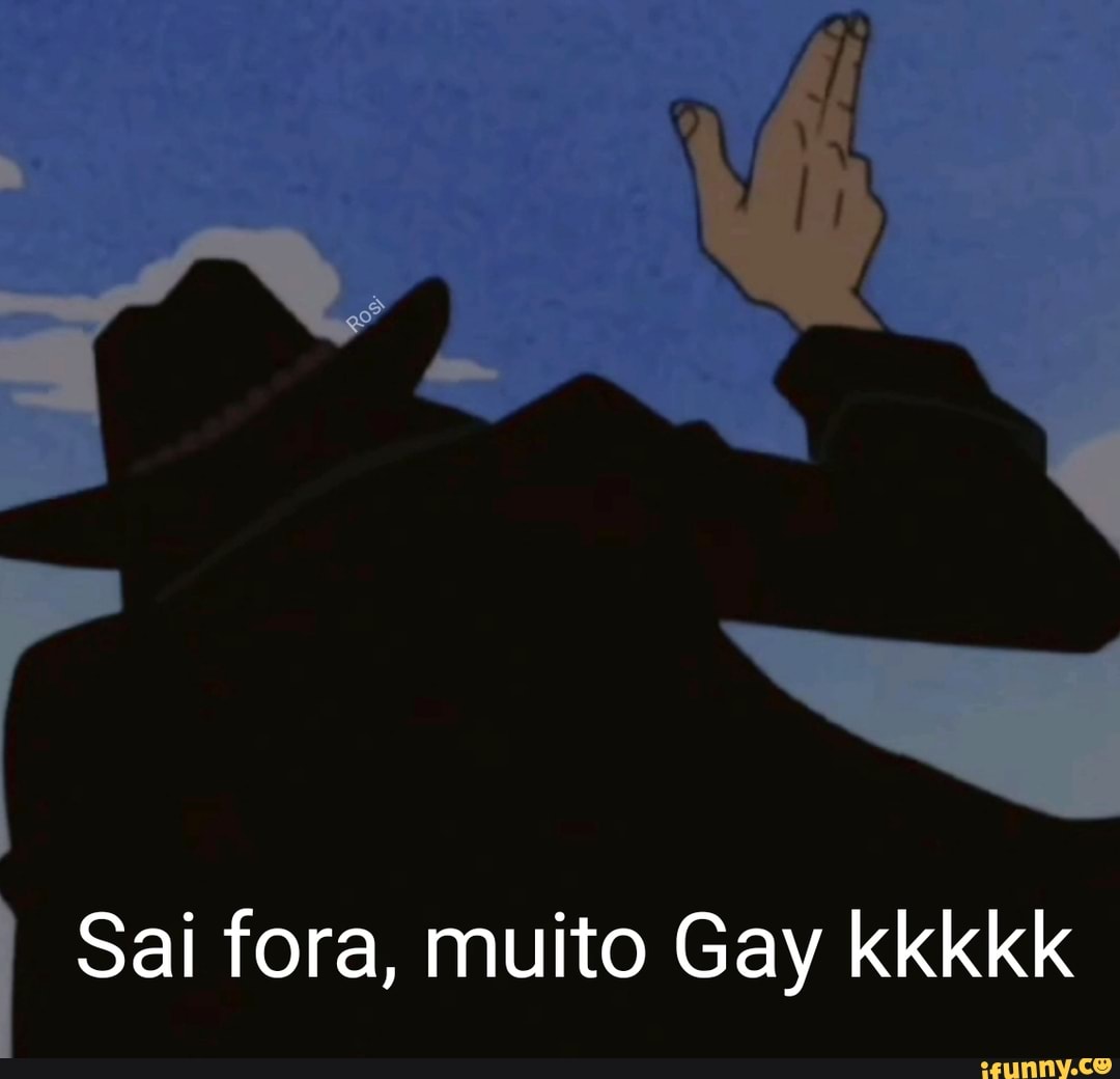 Sai fora, muito Gay kkkkk