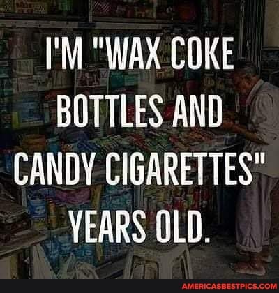 I M Wax Coke Bottles And Candy Cigarettes Years Old America S Best Pics And Videos