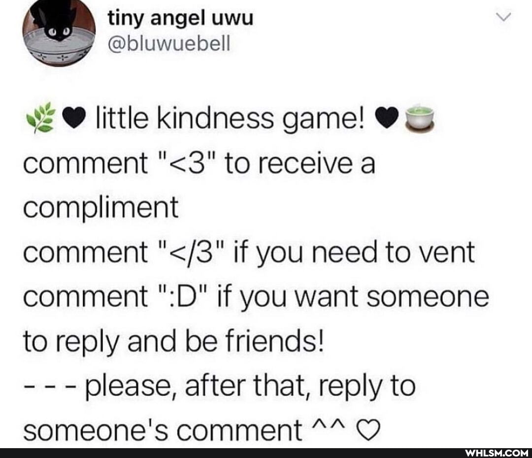 tiny angel uwy
WF @ little kindness game! comment "<3" to receive a compliment
comment "</3" if you need to vent comment ":D" if you want someone to reply and be friends!
- please, after that, reply to someone's comment